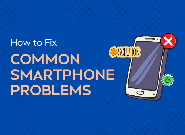 10 Common Smartphone Problems and How to Fix Them