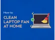 How to Clean a Laptop Fan Safely at Home