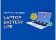 How to Increase Laptop Battery Life